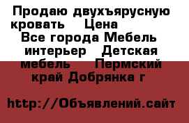 Продаю двухъярусную кровать  › Цена ­ 20 000 - Все города Мебель, интерьер » Детская мебель   . Пермский край,Добрянка г.